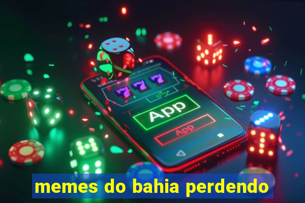 memes do bahia perdendo